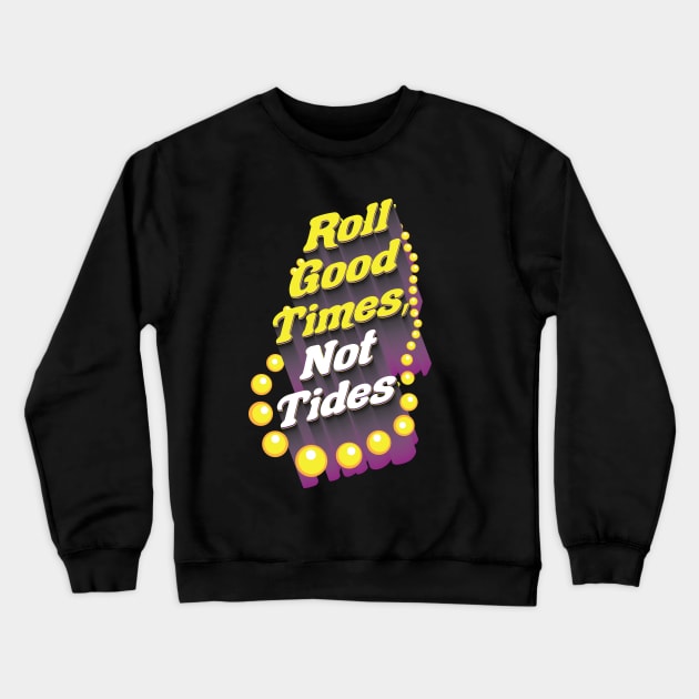 Roll Good Times, Not Tides Crewneck Sweatshirt by MatthewBroussard